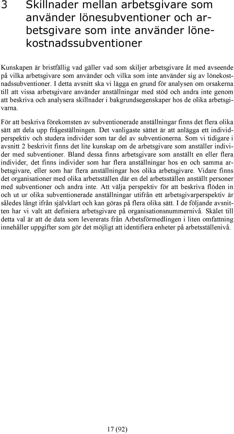 I detta avsnitt ska vi lägga en grund för analysen om orsakerna till att vissa arbetsgivare använder anställningar med stöd och andra inte genom att beskriva och analysera skillnader i
