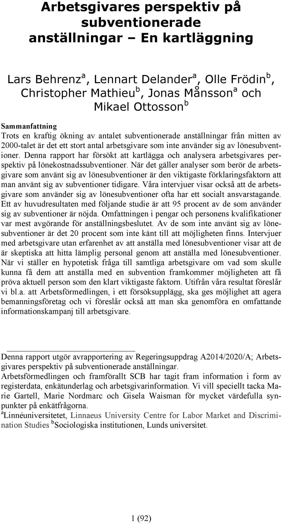 Denna rapport har försökt att kartlägga och analysera arbetsgivares perspektiv på lönekostnadssubventioner.