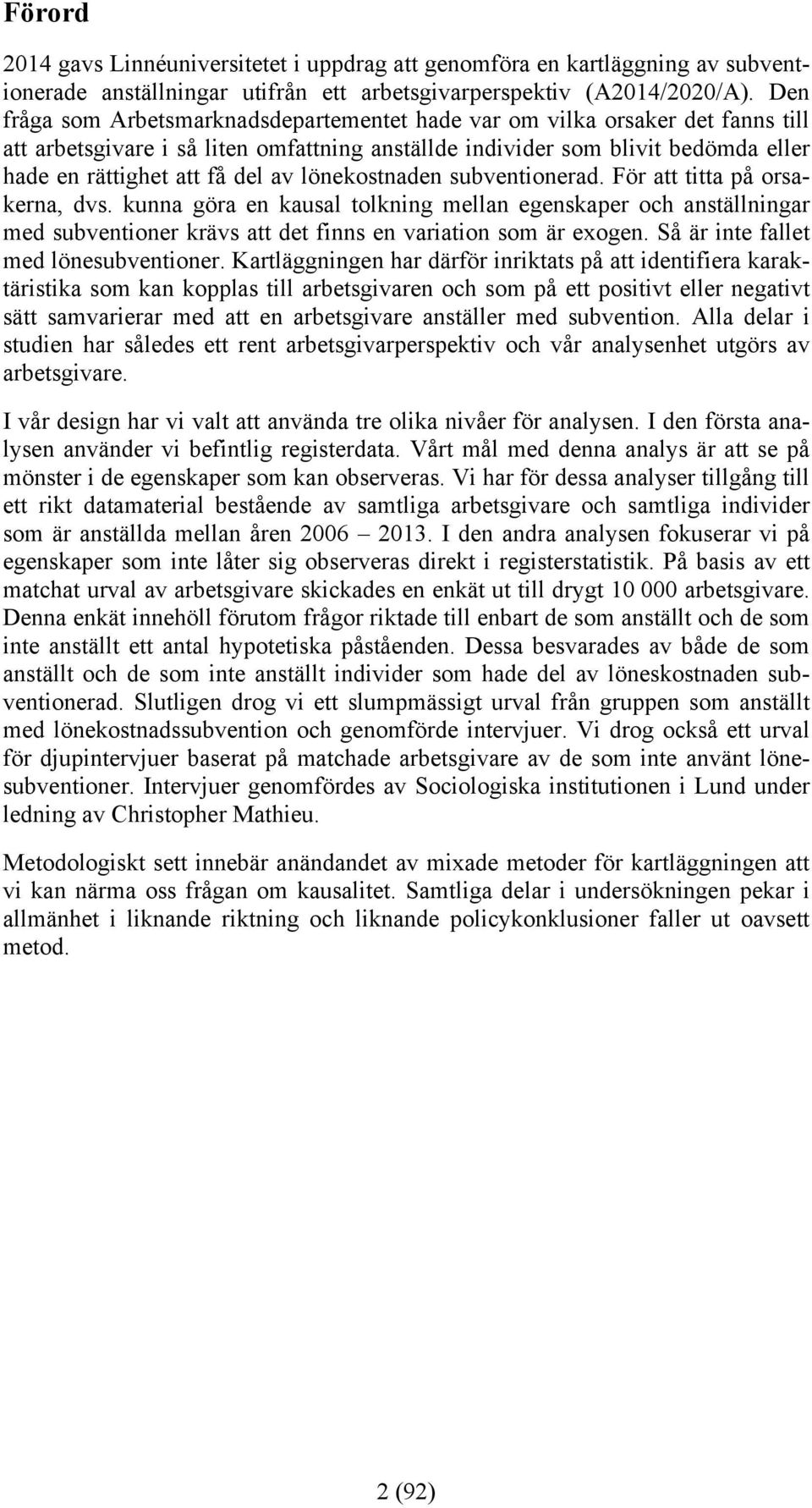 lönekostnaden subventionerad. För att titta på orsakerna, dvs. kunna göra en kausal tolkning mellan egenskaper och anställningar med subventioner krävs att det finns en variation som är exogen.