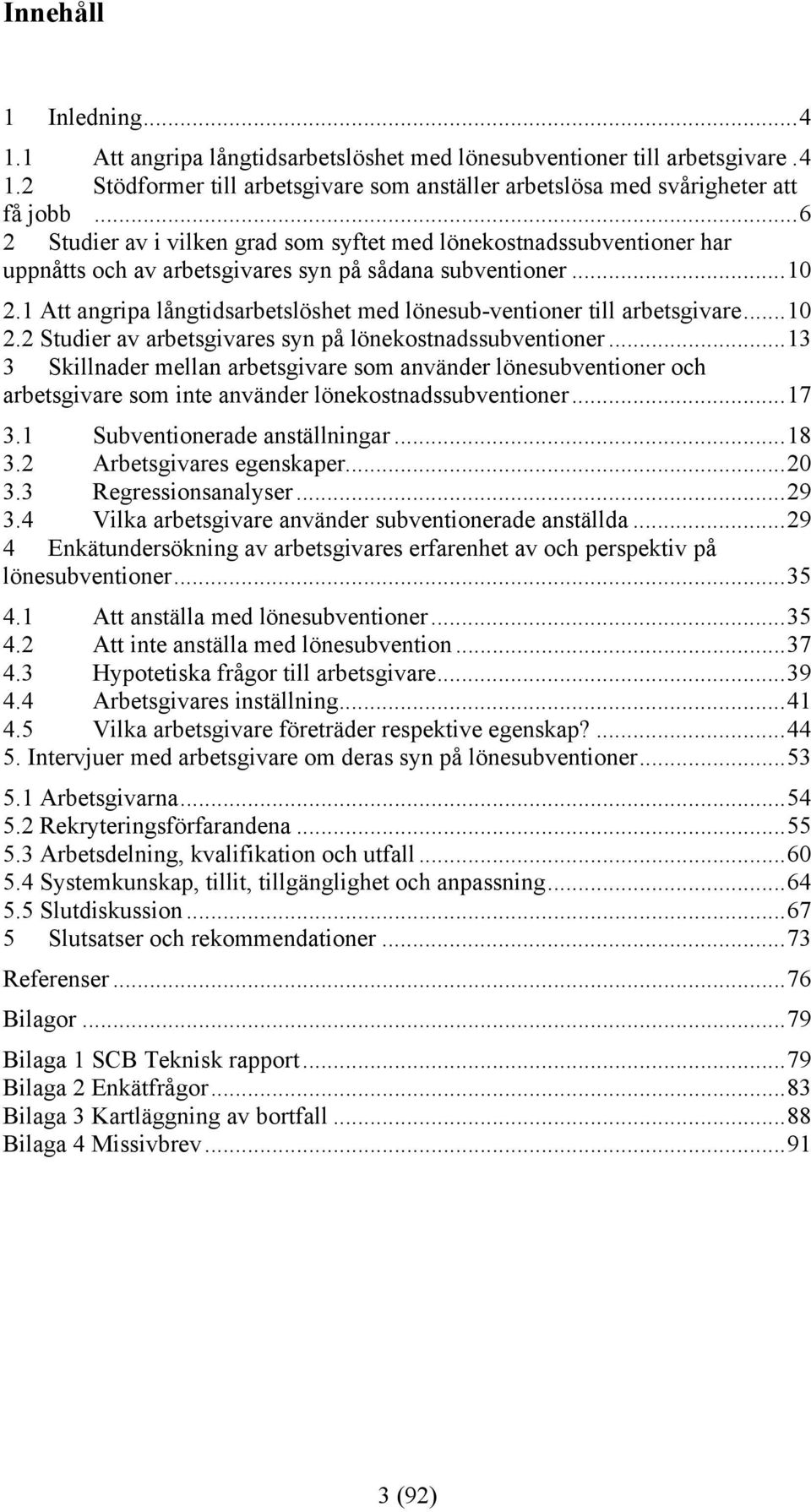 1 Att angripa långtidsarbetslöshet med lönesub-ventioner till arbetsgivare... 10 2.2 Studier av arbetsgivares syn på lönekostnadssubventioner.