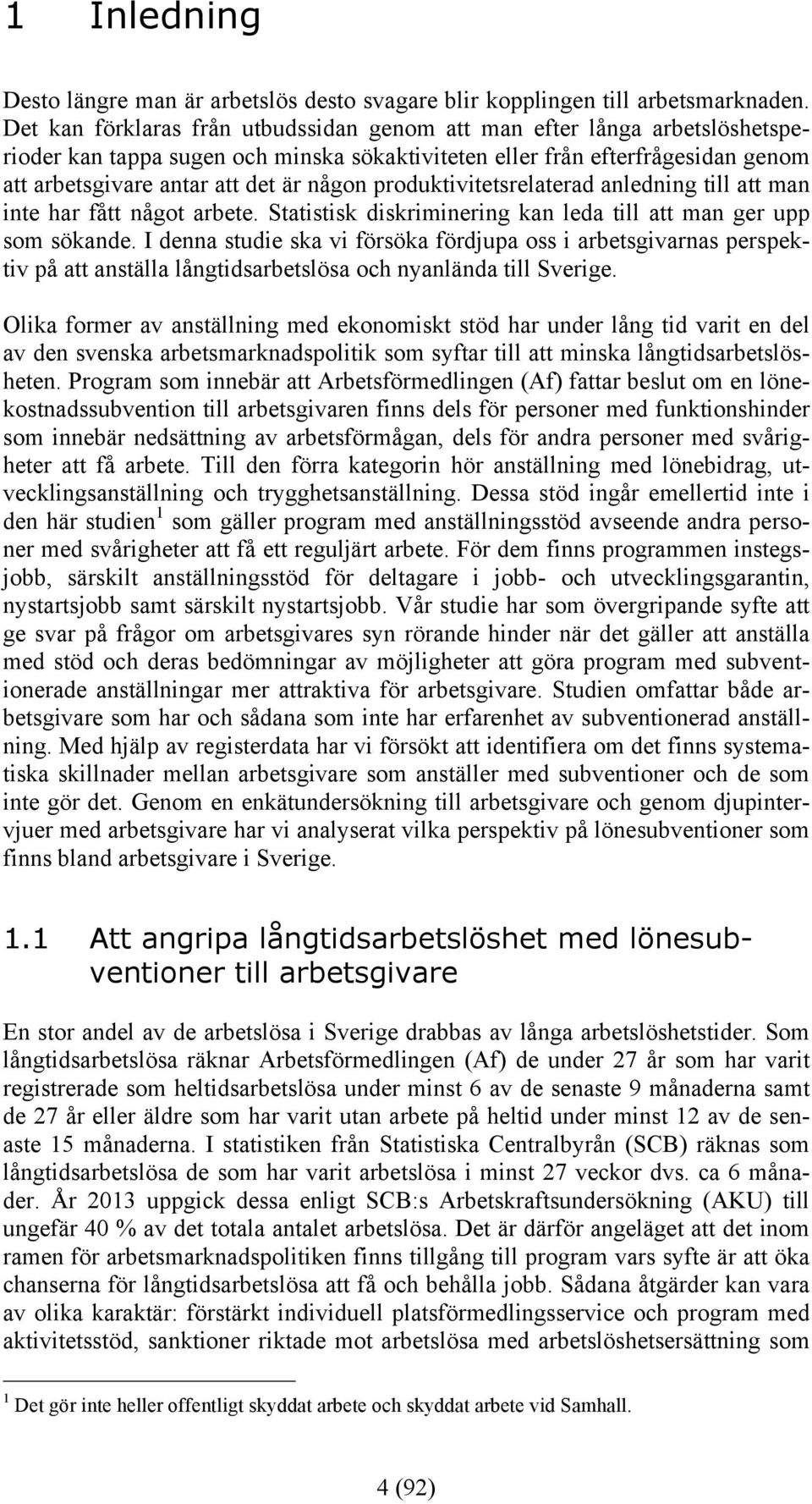 produktivitetsrelaterad anledning till att man inte har fått något arbete. Statistisk diskriminering kan leda till att man ger upp som sökande.