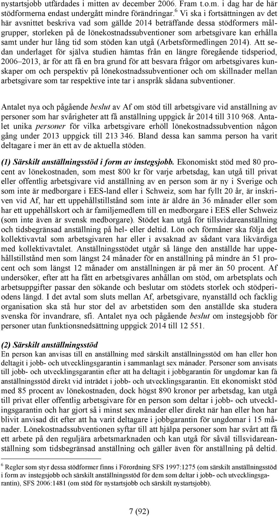 hur lång tid som stöden kan utgå (Arbetsförmedlingen 2014).