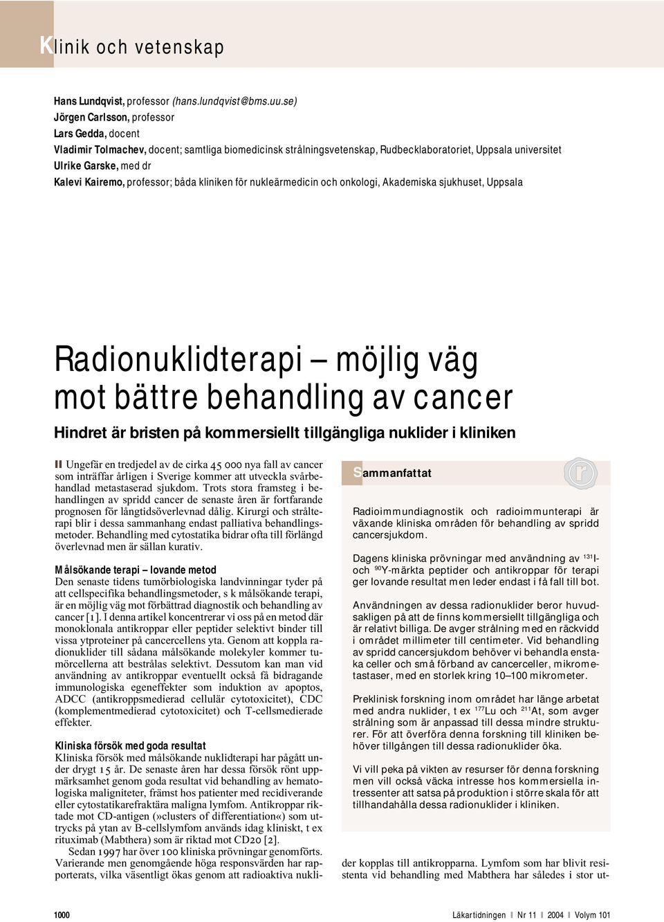 professor; båda kliniken för nukleärmedicin och onkologi, Akademiska sjukhuset, Uppsala Radionuklidterapi möjlig väg mot bättre behandling av cancer Hindret är bristen på kommersiellt tillgängliga