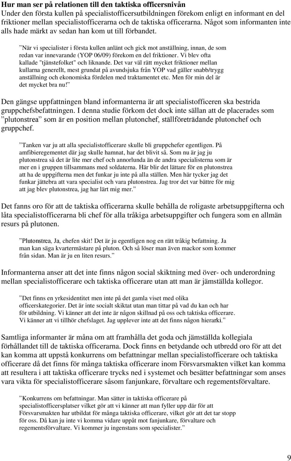 När vi specialister i första kullen anlänt och gick mot anställning, innan, de som redan var innevarande (YOP 06/09) förekom en del friktioner. Vi blev ofta kallade "tjänstefolket" och liknande.