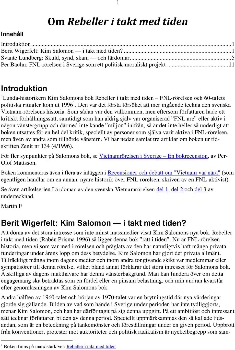 .. 11 Introduktion Lunda-historikern Kim Salomons bok Rebeller i takt med tiden FNL-rörelsen och 60-talets politiska ritualer kom ut 1996 1.