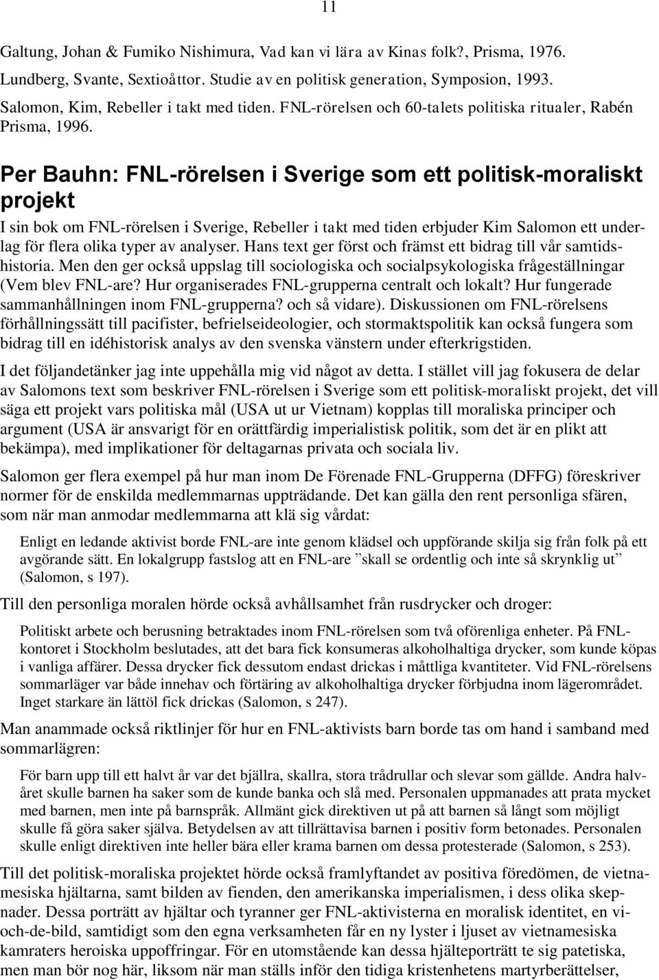 11 Per Bauhn: FNL-rörelsen i Sverige som ett politisk-moraliskt projekt I sin bok om FNL-rörelsen i Sverige, Rebeller i takt med tiden erbjuder Kim Salomon ett underlag för flera olika typer av