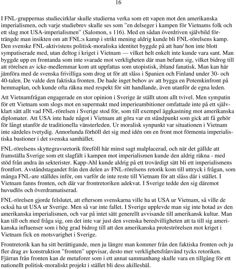 Den svenske FNL-aktivistens politisk-moraliska identitet byggde på att han/ hon inte blott sympatiserade med, utan deltog i kriget i Vietnam vilket helt enkelt inte kunde vara sant.
