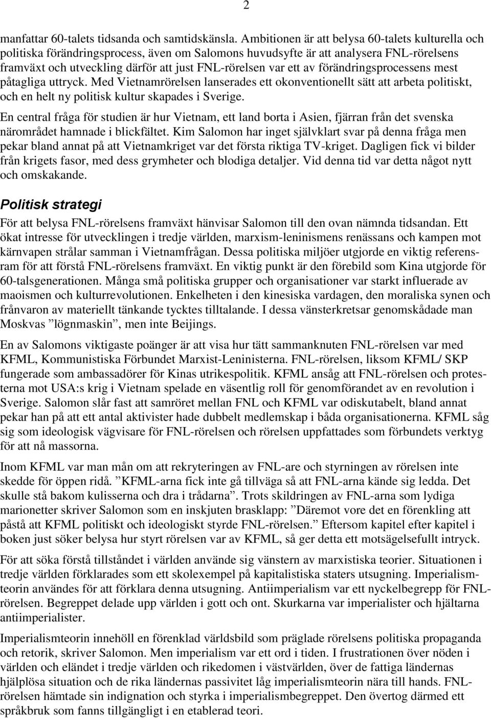 av förändringsprocessens mest påtagliga uttryck. Med Vietnamrörelsen lanserades ett okonventionellt sätt att arbeta politiskt, och en helt ny politisk kultur skapades i Sverige.