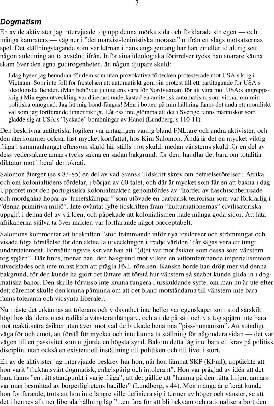 Inför sina ideologiska förirrelser tycks han snarare känna skam över den egna godtrogenheten, än någon djupare skuld: 7 I dag hyser jag beundran för dem som utan provokativa förtecken protesterade