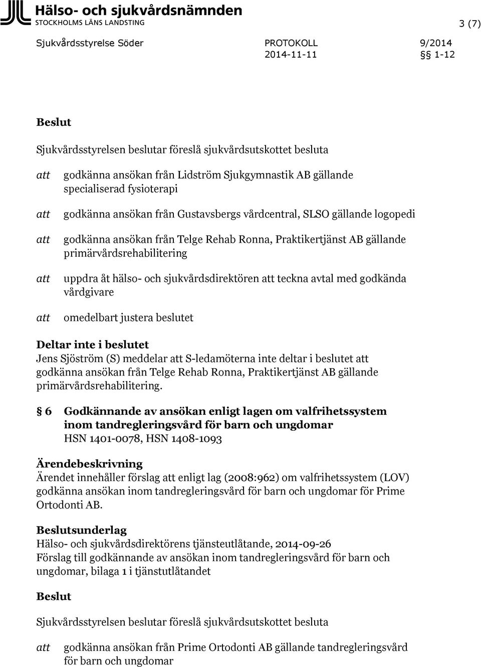 Sjöström (S) meddelar S-ledamöterna inte deltar i beslutet godkänna ansökan från Telge Rehab Ronna, Praktikertjänst AB gällande primärvårdsrehabilitering.