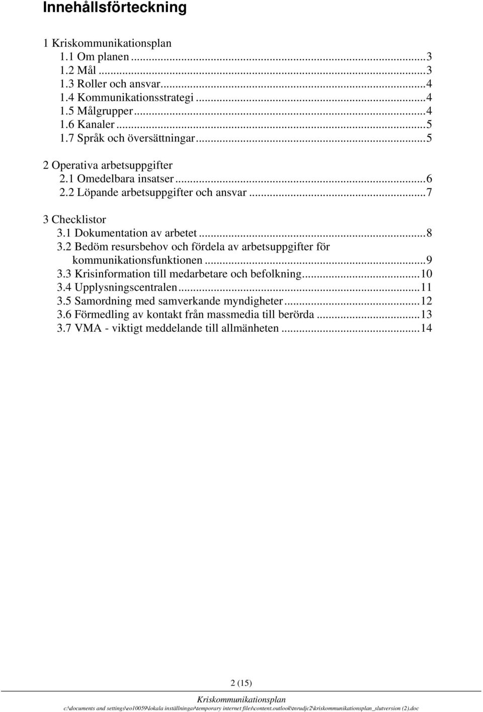 1 Dokumentation av arbetet...8 3.2 Bedöm resursbehov och fördela av arbetsuppgifter för kommunikationsfunktionen...9 3.