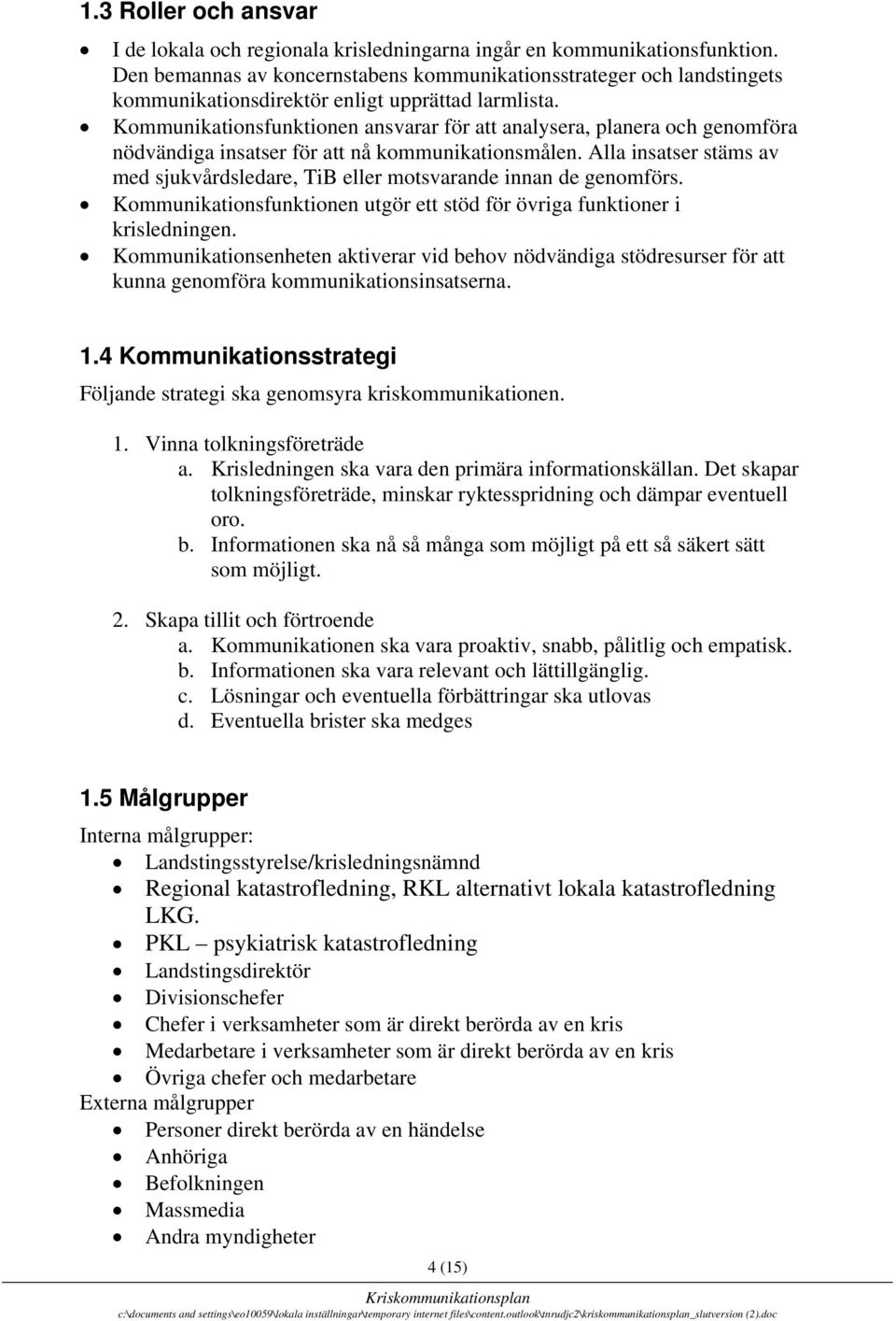 Kommunikationsfunktionen ansvarar för att analysera, planera och genomföra nödvändiga insatser för att nå kommunikationsmålen.