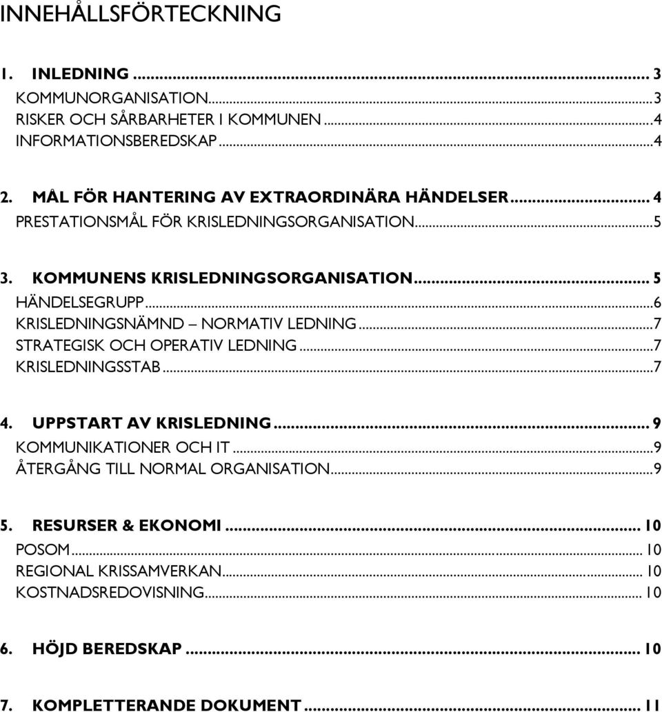 .. 6 KRISLEDNINGSNÄMND NORMATIV LEDNING... 7 STRATEGISK OCH OPERATIV LEDNING... 7 KRISLEDNINGSSTAB... 7 4. UPPSTART AV KRISLEDNING... 9 KOMMUNIKATIONER OCH IT.