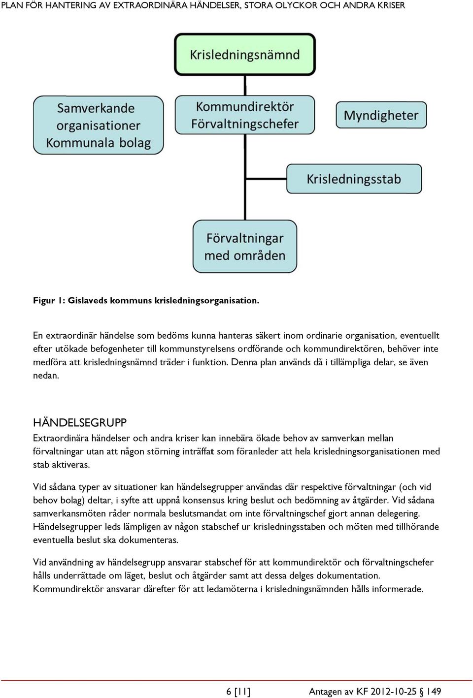 medföra att krisledningsnämnd träder i funktion. Denna plan användss då i tillämpliga delar, se även nedan.