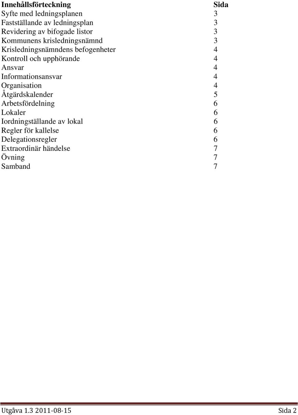 Informationsansvar 4 Organisation 4 Åtgärdskalender 5 Arbetsfördelning 6 Lokaler 6 Iordningställande av lokal