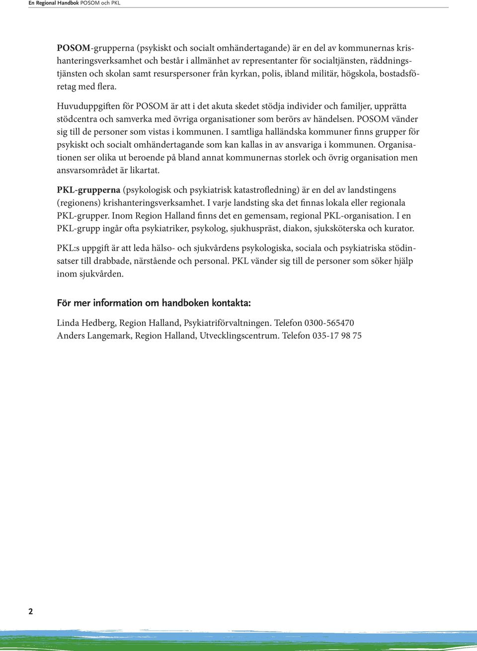 Huvuduppgiften för POSOM är att i det akuta skedet stödja individer och familjer, upprätta stödcentra och samverka med övriga organisationer som berörs av händelsen.