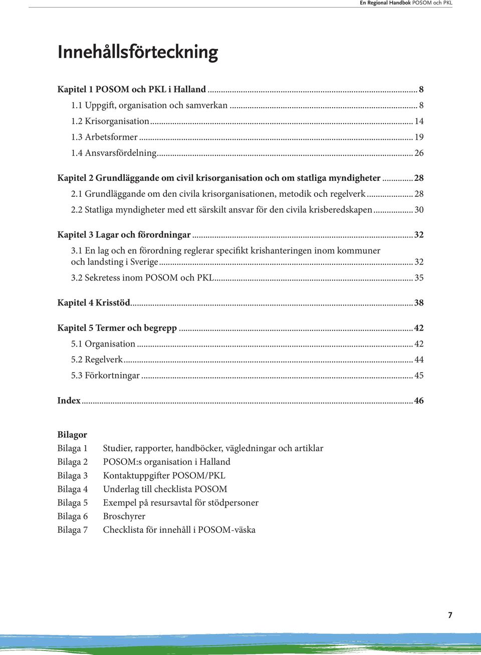 2 Statliga myndigheter med ett särskilt ansvar för den civila krisberedskapen... 30 Kapitel 3 Lagar och förordningar...32 3.