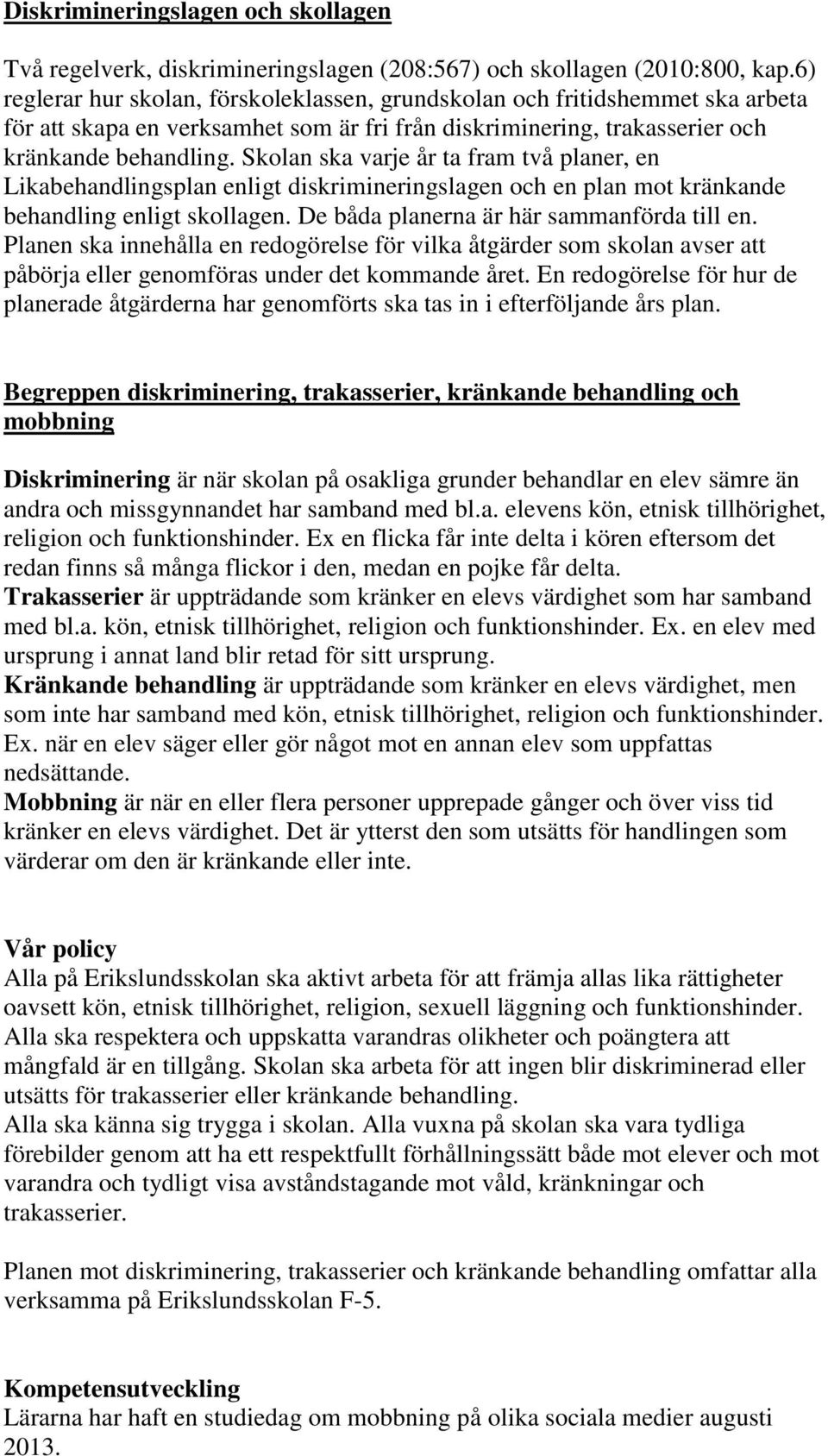 Skolan ska varje år ta fram två planer, en Likabehandlingsplan enligt diskrimineringslagen och en plan mot kränkande behandling enligt skollagen. De båda planerna är här sammanförda till en.