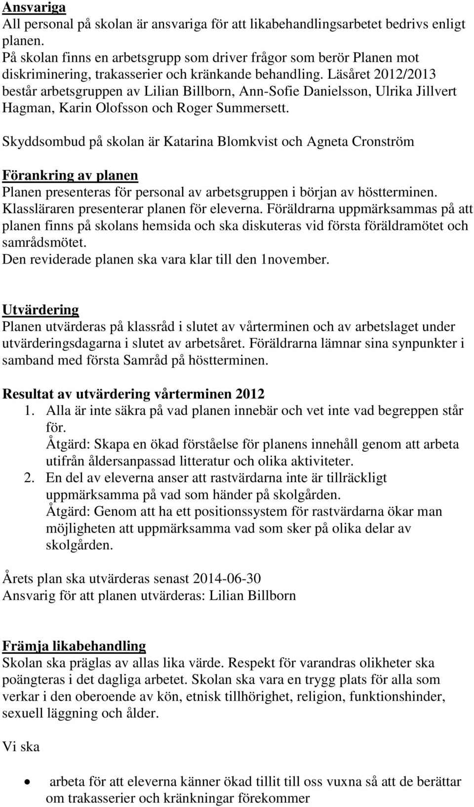 Läsåret 2012/2013 består arbetsgruppen av Lilian Billborn, Ann-Sofie Danielsson, Ulrika Jillvert Hagman, Karin Olofsson och Roger Summersett.