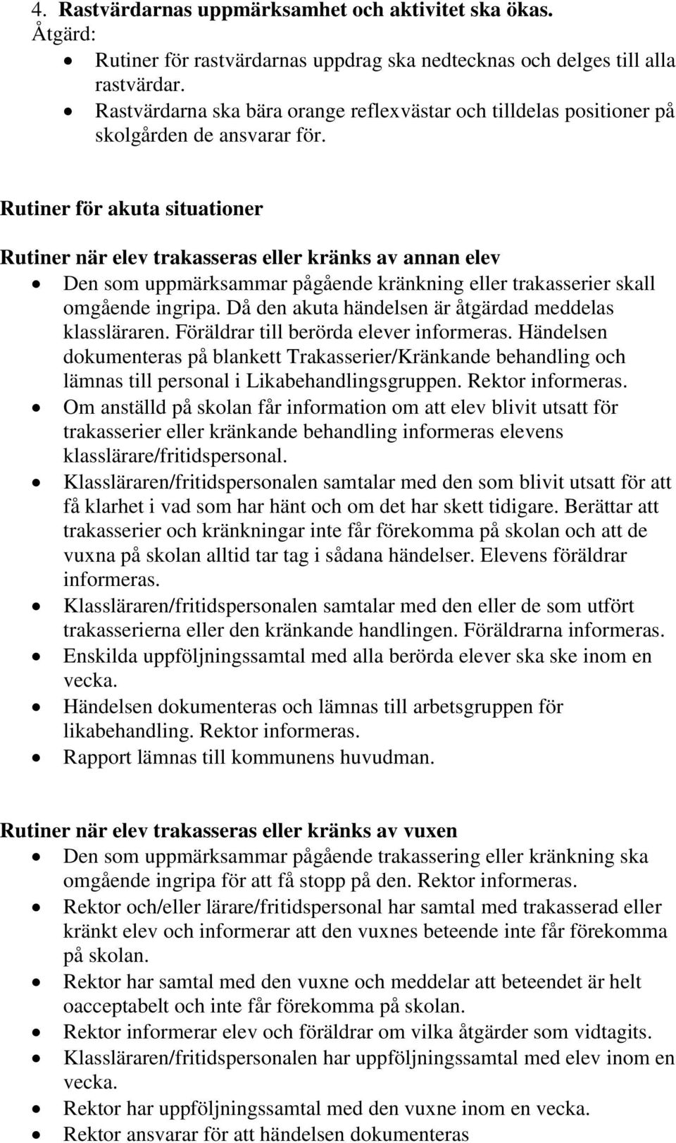 Rutiner för akuta situationer Rutiner när elev trakasseras eller kränks av annan elev Den som uppmärksammar pågående kränkning eller trakasserier skall omgående ingripa.