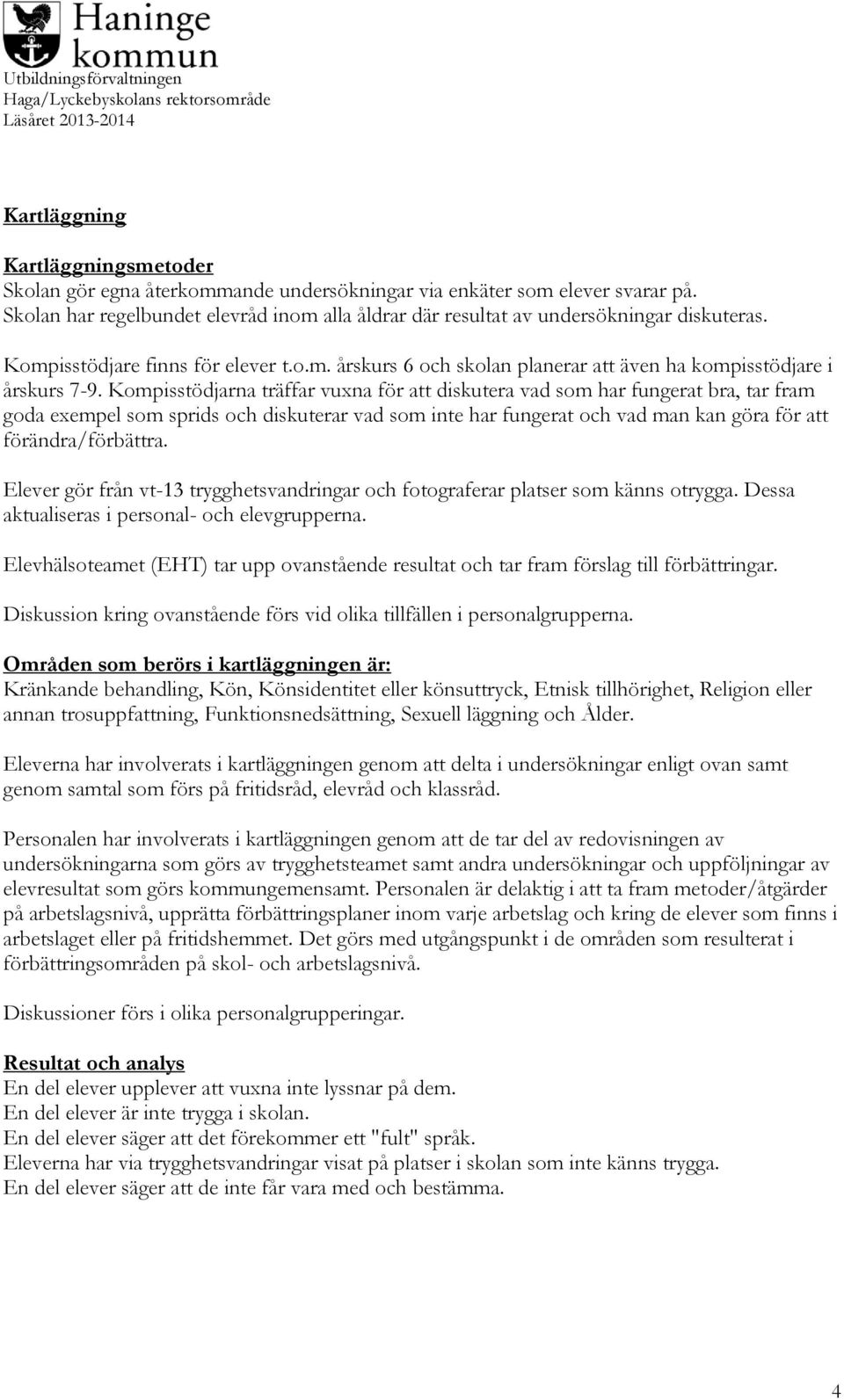 Kompisstödjarna träffar vuxna för att diskutera vad som har fungerat bra, tar fram goda exempel som sprids och diskuterar vad som inte har fungerat och vad man kan göra för att förändra/förbättra.