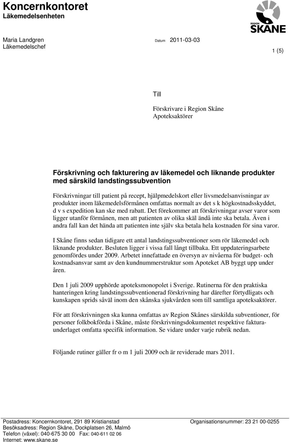 expedition kan ske med rabatt. Det förekommer att förskrivningar avser varor som ligger utanför förmånen, men att patienten av olika skäl ändå inte ska betala.