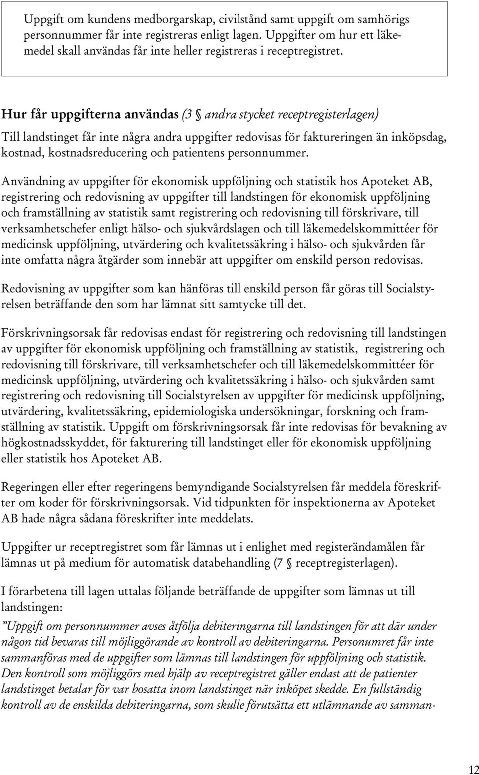 Hur får uppgifterna användas (3 andra stycket receptregisterlagen) Till landstinget får inte några andra uppgifter redovisas för faktureringen än inköpsdag, kostnad, kostnadsreducering och patientens