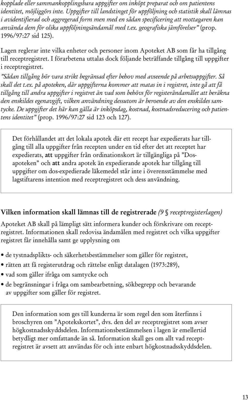 med t.ex. geografiska jämförelser (prop. 1996/97:27 sid 125). Lagen reglerar inte vilka enheter och personer inom Apoteket AB som får ha tillgång till receptregistret.