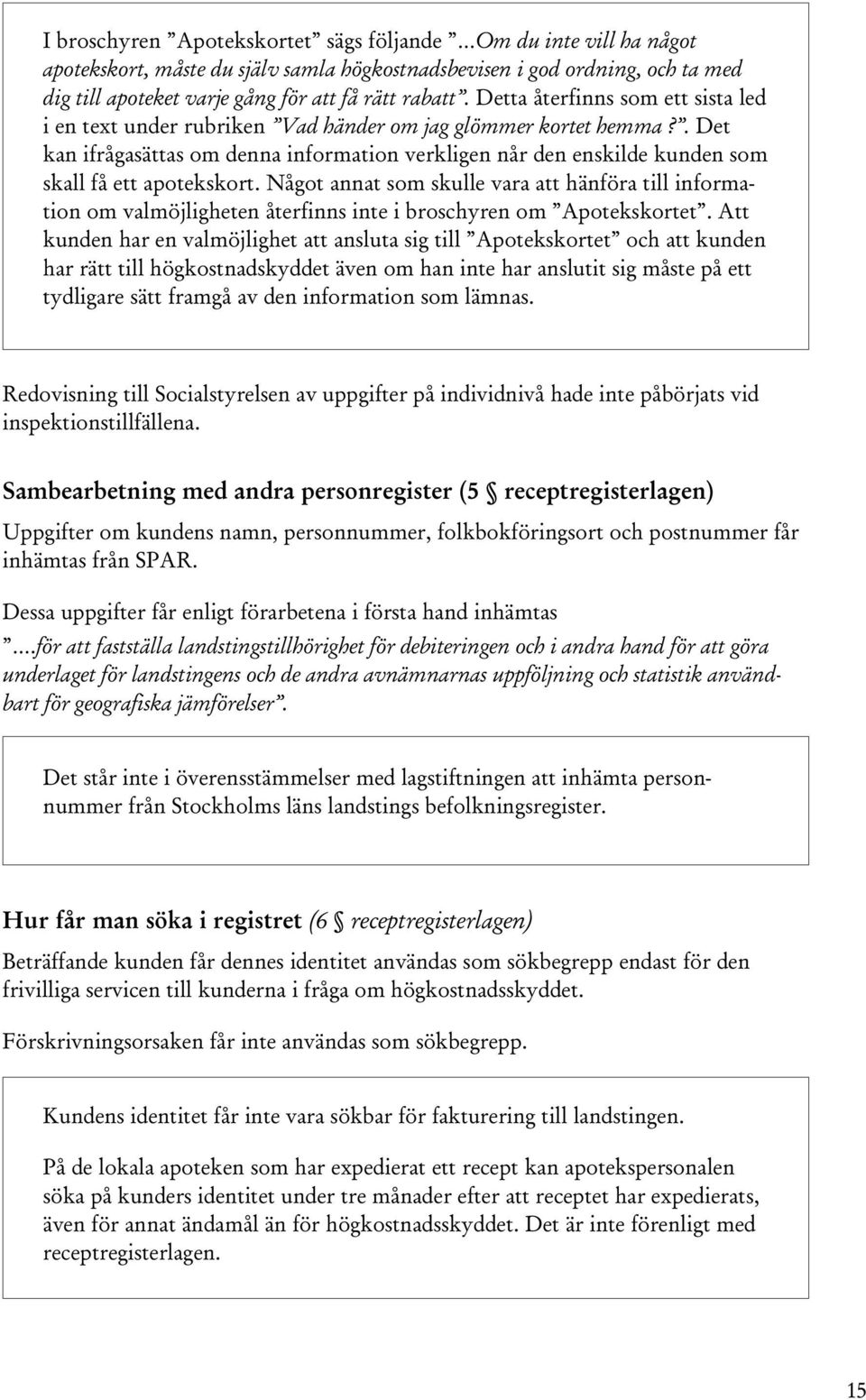 . Det kan ifrågasättas om denna information verkligen når den enskilde kunden som skall få ett apotekskort.