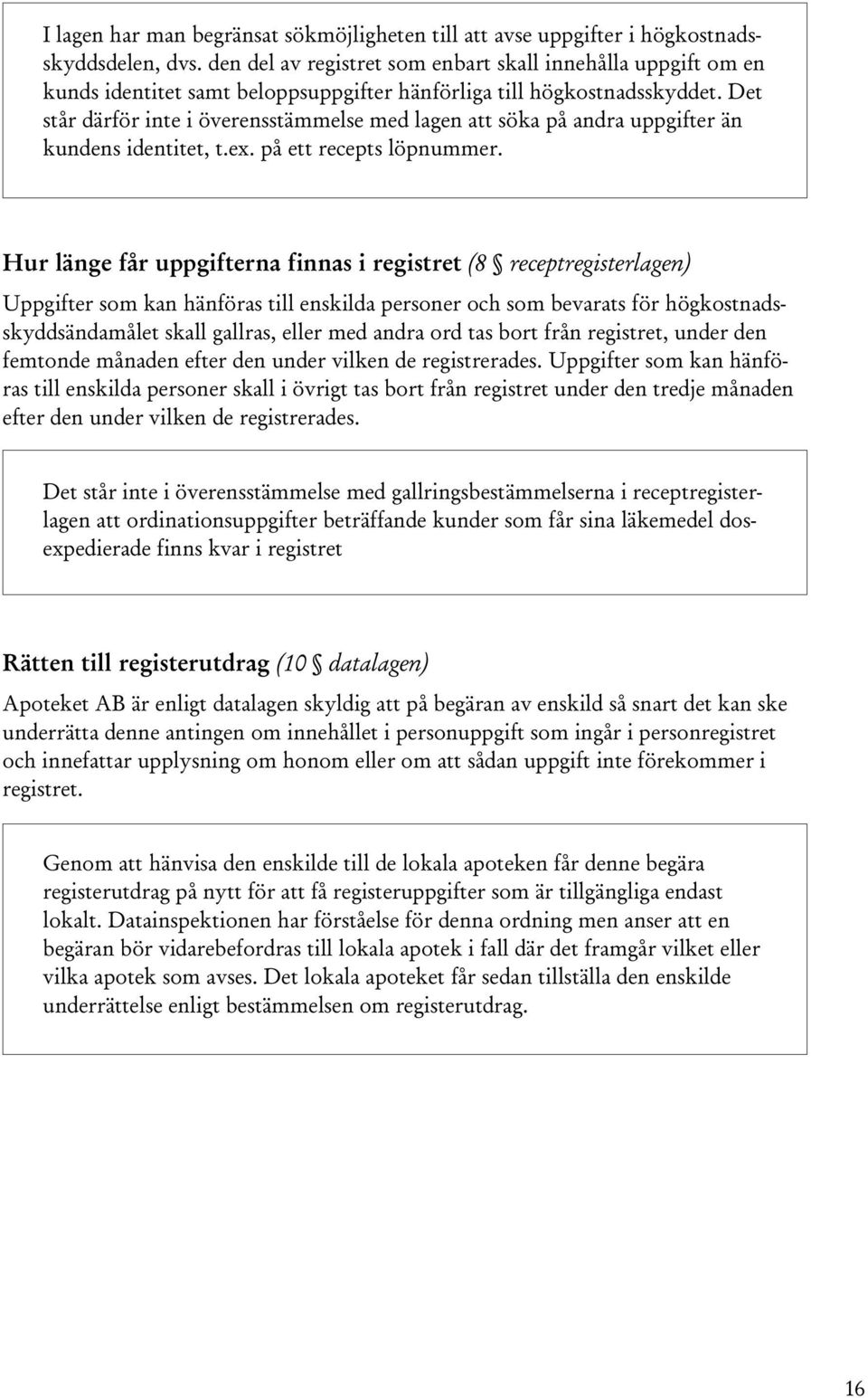 Det står därför inte i överensstämmelse med lagen att söka på andra uppgifter än kundens identitet, t.ex. på ett recepts löpnummer.