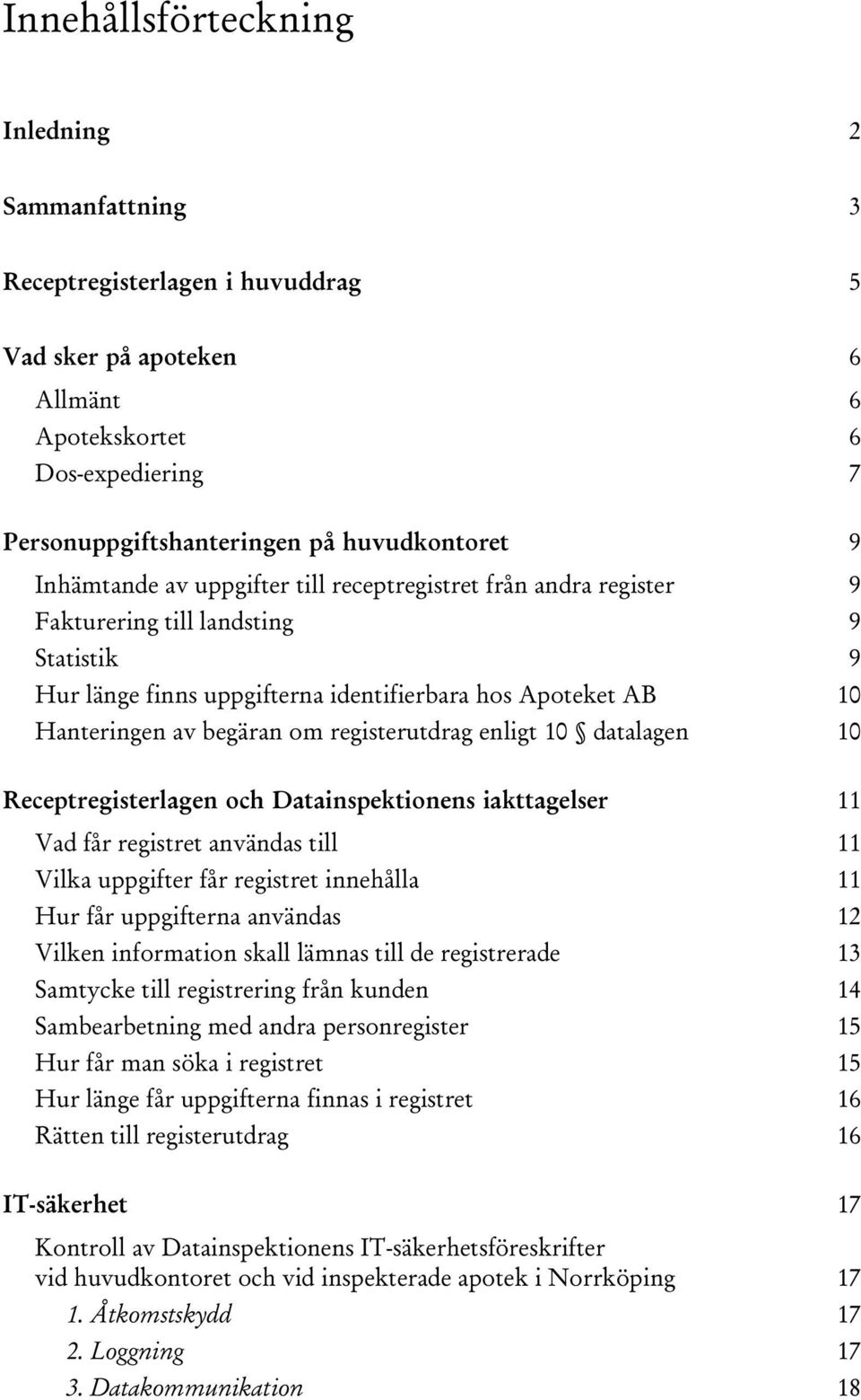 registerutdrag enligt 10 datalagen 10 Receptregisterlagen och Datainspektionens iakttagelser 11 Vad får registret användas till 11 Vilka uppgifter får registret innehålla 11 Hur får uppgifterna