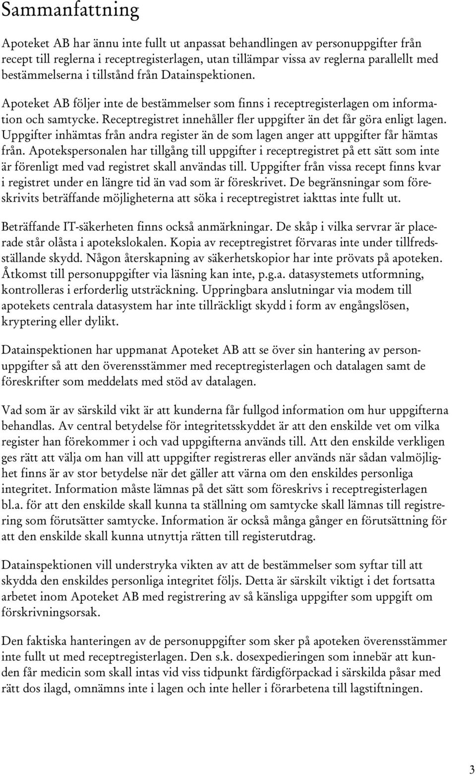 Receptregistret innehåller fler uppgifter än det får göra enligt lagen. Uppgifter inhämtas från andra register än de som lagen anger att uppgifter får hämtas från.