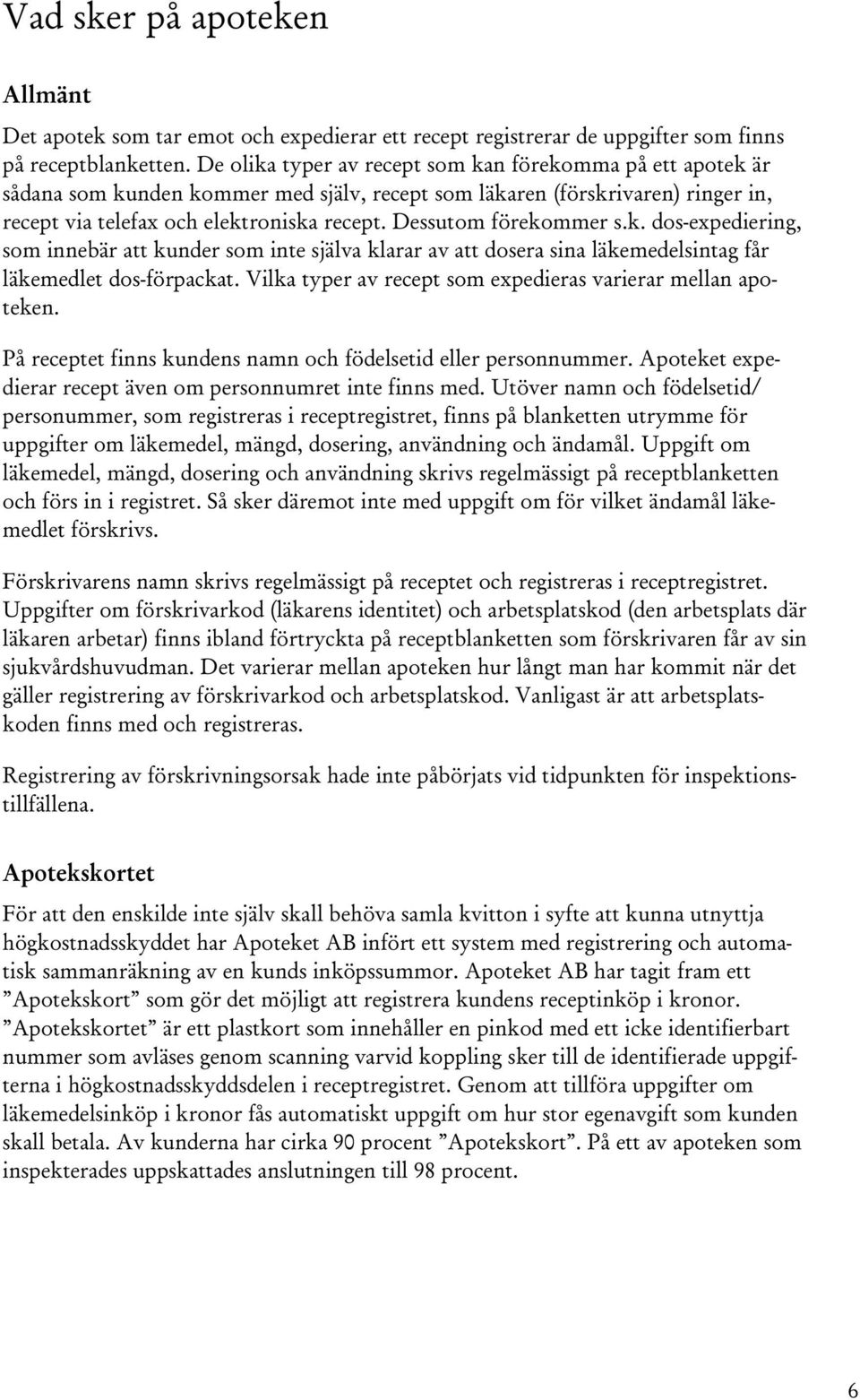 Dessutom förekommer s.k. dos-expediering, som innebär att kunder som inte själva klarar av att dosera sina läkemedelsintag får läkemedlet dos-förpackat.