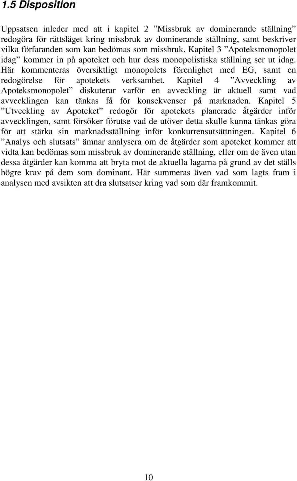 Här kommenteras översiktligt monopolets förenlighet med EG, samt en redogörelse för apotekets verksamhet.