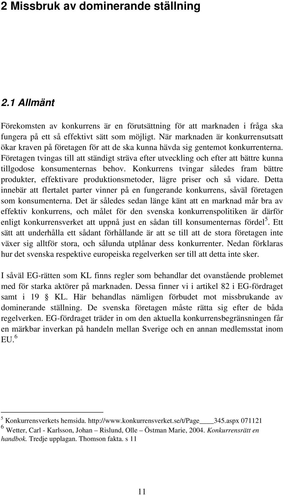 Företagen tvingas till att ständigt sträva efter utveckling och efter att bättre kunna tillgodose konsumenternas behov.