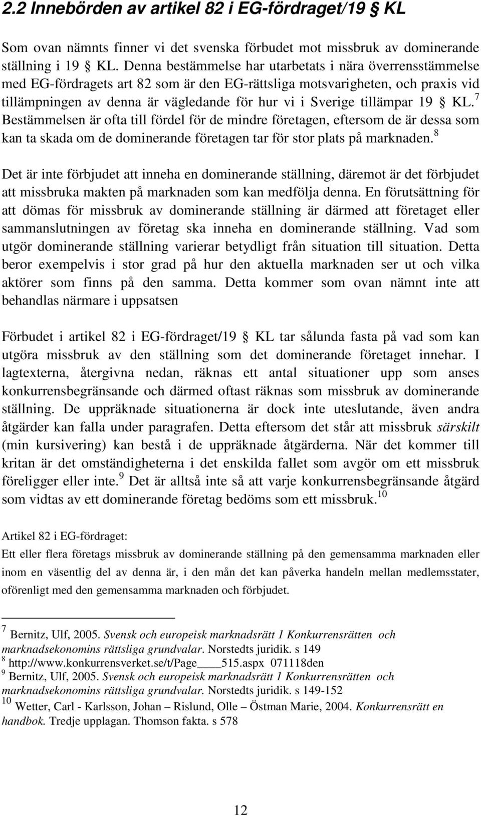 tillämpar 19 KL. 7 Bestämmelsen är ofta till fördel för de mindre företagen, eftersom de är dessa som kan ta skada om de dominerande företagen tar för stor plats på marknaden.