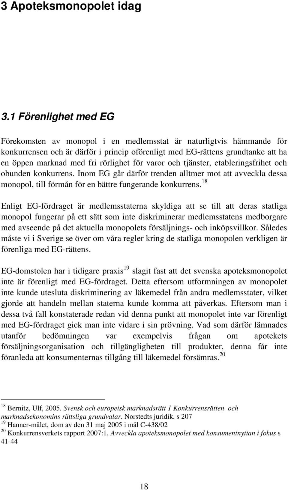 rörlighet för varor och tjänster, etableringsfrihet och obunden konkurrens. Inom EG går därför trenden alltmer mot att avveckla dessa monopol, till förmån för en bättre fungerande konkurrens.