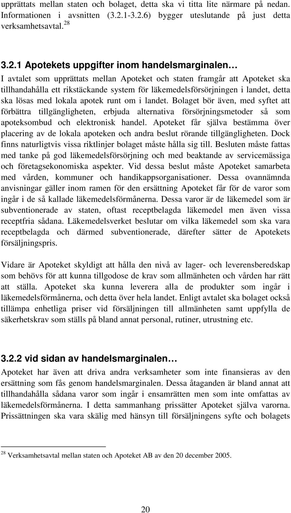 6) bygger uteslutande på just detta verksamhetsavtal. 28