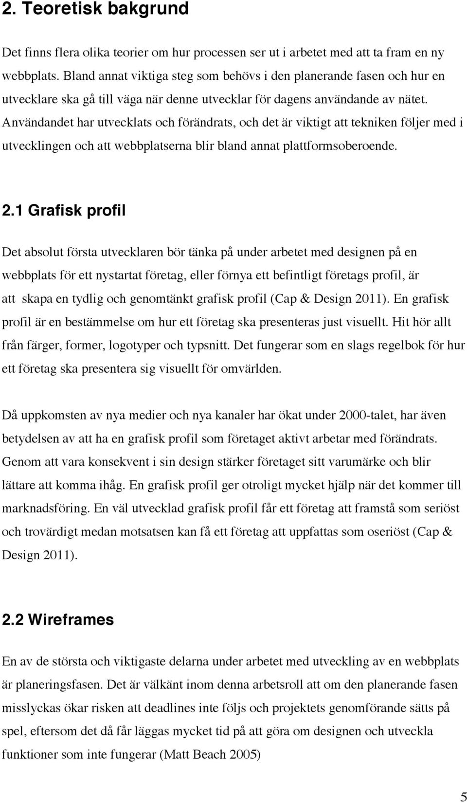 Användandet har utvecklats och förändrats, och det är viktigt att tekniken följer med i utvecklingen och att webbplatserna blir bland annat plattformsoberoende. 2.