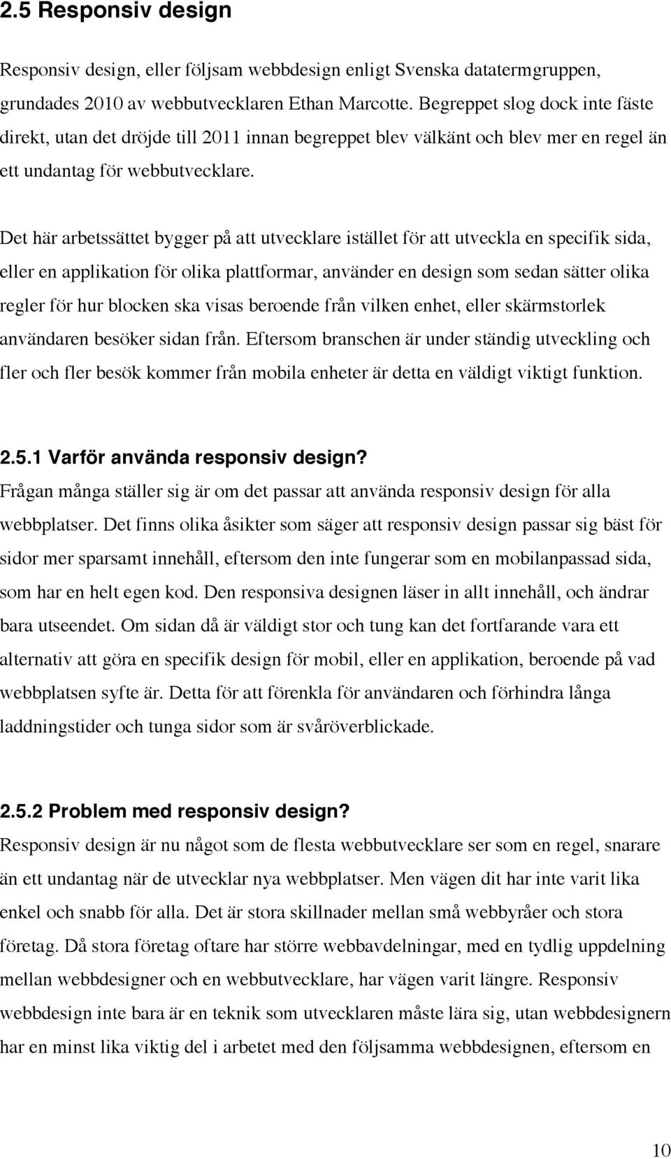 Det här arbetssättet bygger på att utvecklare istället för att utveckla en specifik sida, eller en applikation för olika plattformar, använder en design som sedan sätter olika regler för hur blocken