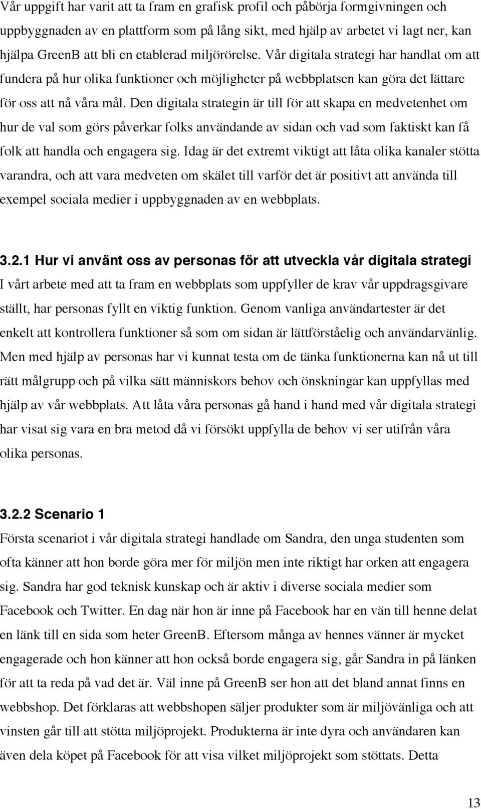 Den digitala strategin är till för att skapa en medvetenhet om hur de val som görs påverkar folks användande av sidan och vad som faktiskt kan få folk att handla och engagera sig.