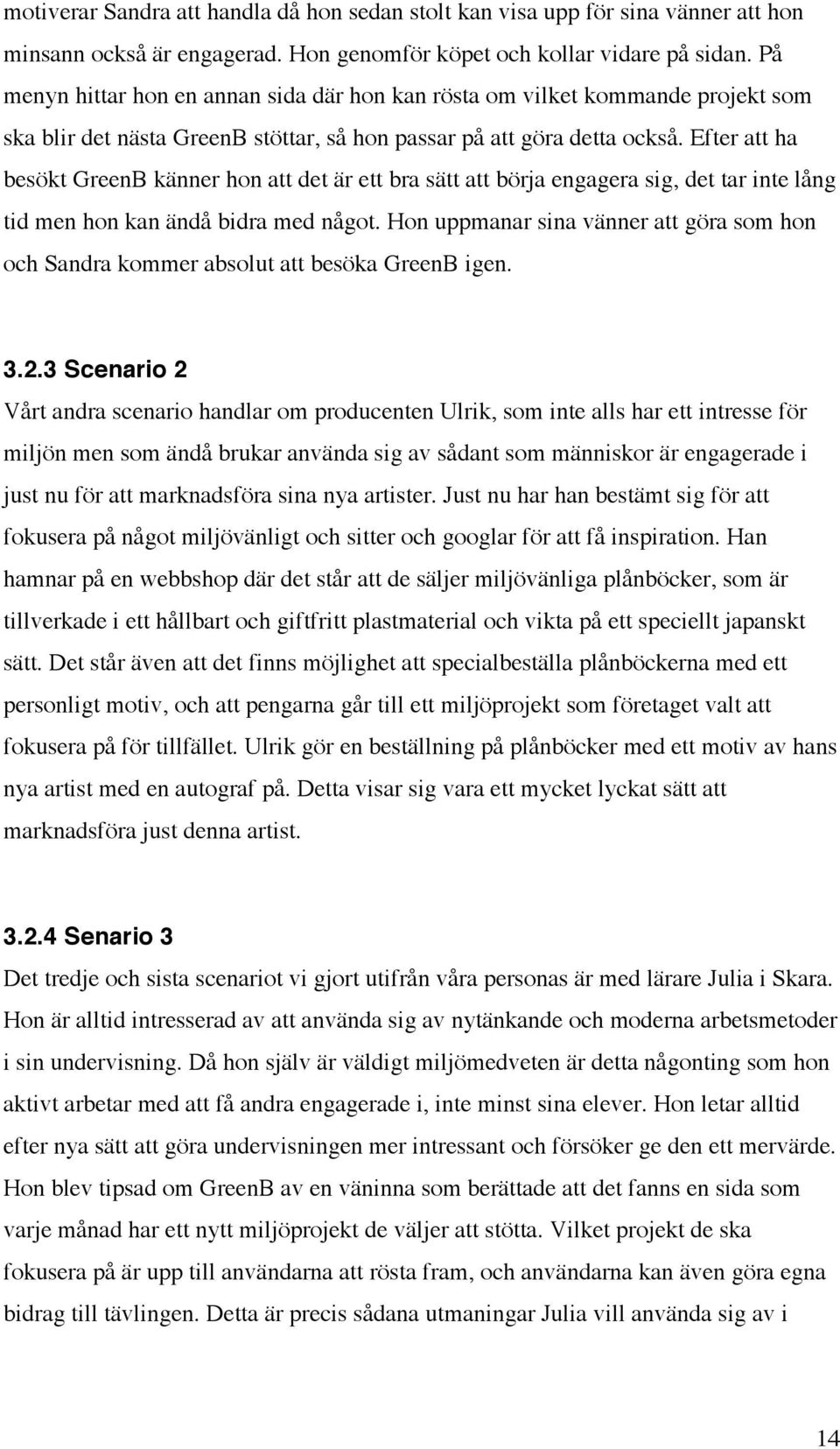 Efter att ha besökt GreenB känner hon att det är ett bra sätt att börja engagera sig, det tar inte lång tid men hon kan ändå bidra med något.