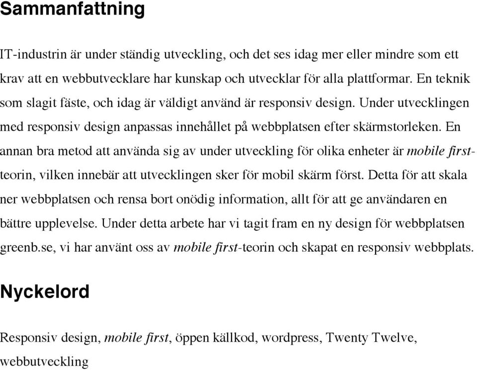 En annan bra metod att använda sig av under utveckling för olika enheter är mobile firstteorin, vilken innebär att utvecklingen sker för mobil skärm först.