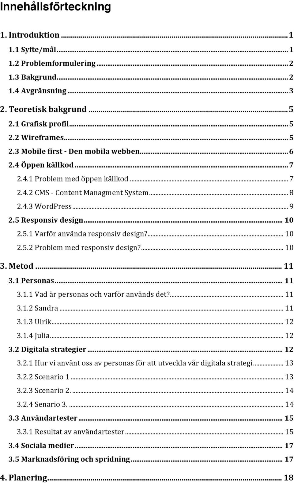 ... 10 3. Metod... 11 3.1 Personas... 11 3.1.1 Vad är personas och varför används det?... 11 3.1.2 Sandra... 11 3.1.3 Ulrik... 12 3.1.4 Julia... 12 3.2 Digitala strategier... 12 3.2.1 Hur vi använt oss av personas för att utveckla vår digitala strategi.