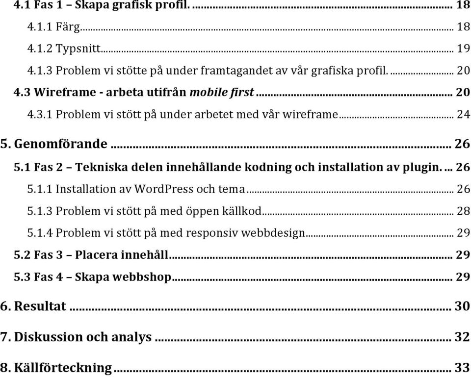 1 Fas 2 Tekniska delen innehållande kodning och installation av plugin.... 26 5.1.1 Installation av WordPress och tema... 26 5.1.3 Problem vi stött på med öppen källkod.