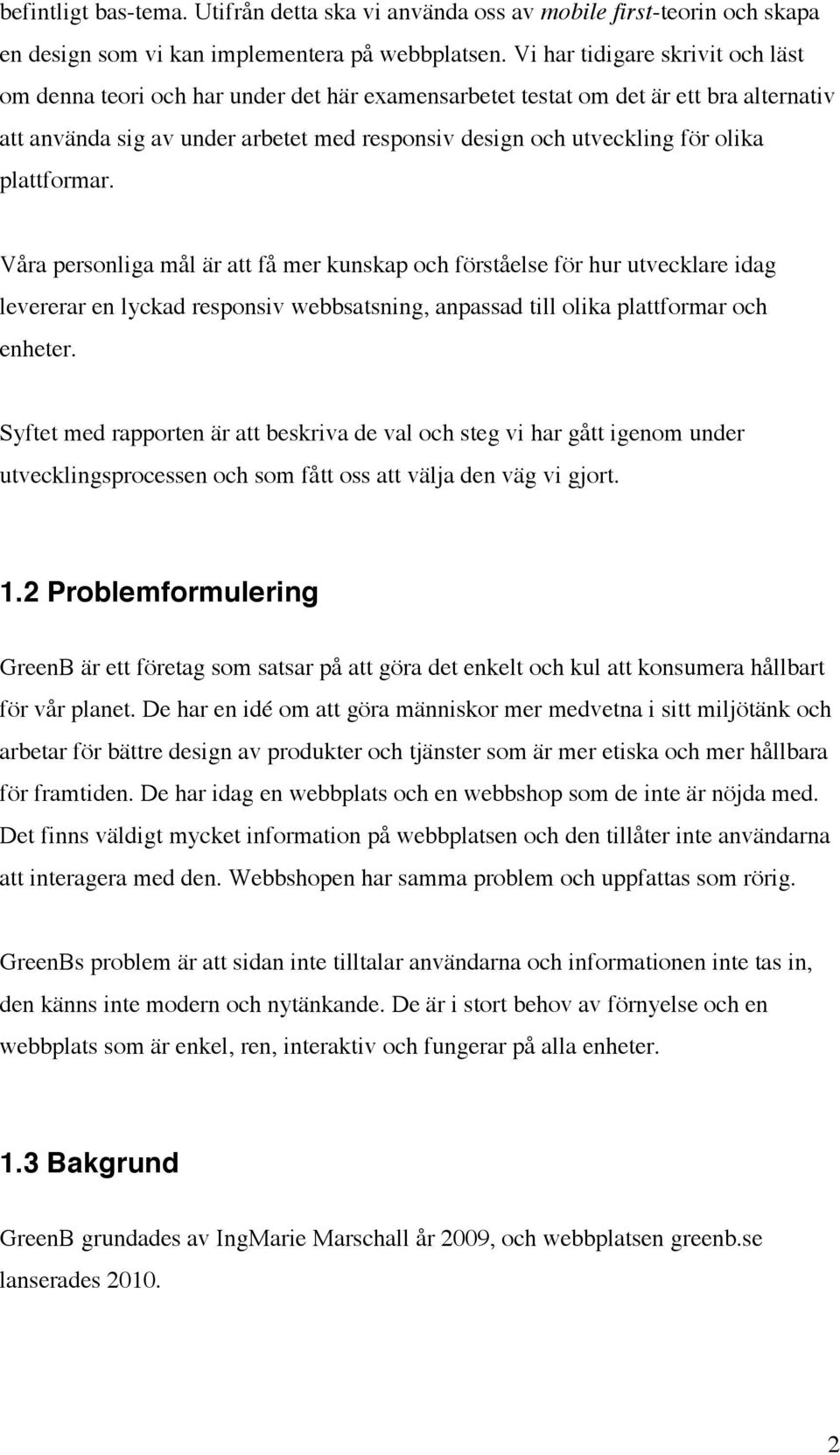 plattformar. Våra personliga mål är att få mer kunskap och förståelse för hur utvecklare idag levererar en lyckad responsiv webbsatsning, anpassad till olika plattformar och enheter.