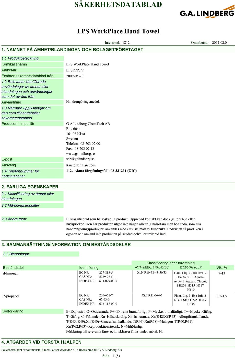 3 Närmare upplysningar om den som tillhandahåller säkerhetsdatablad Producent, importör E-post Ansvarig 1.4 Telefonnummer för nödsituationer 2. FARLIGA EGENSKAPER 2.