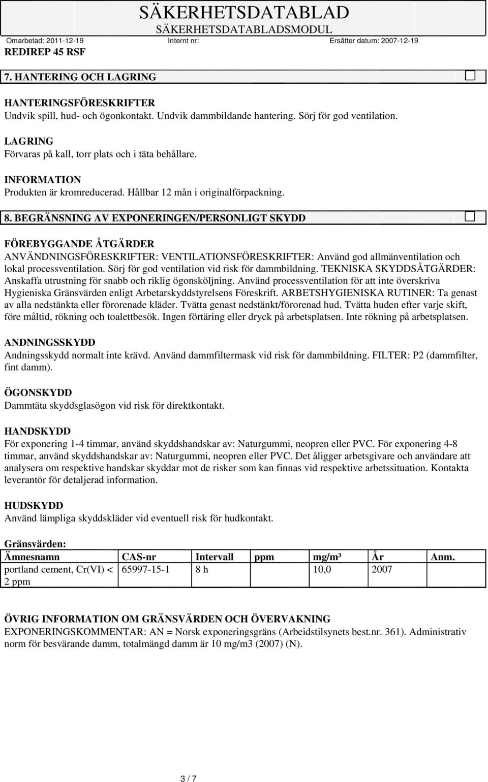 BEGRÄNSNING AV EXPONERINGEN/PERSONLIGT SKYDD FÖREBYGGANDE ÅTGÄRDER ANVÄNDNINGSFÖRESKRIFTER: VENTILATIONSFÖRESKRIFTER: Använd god allmänventilation och lokal processventilation.