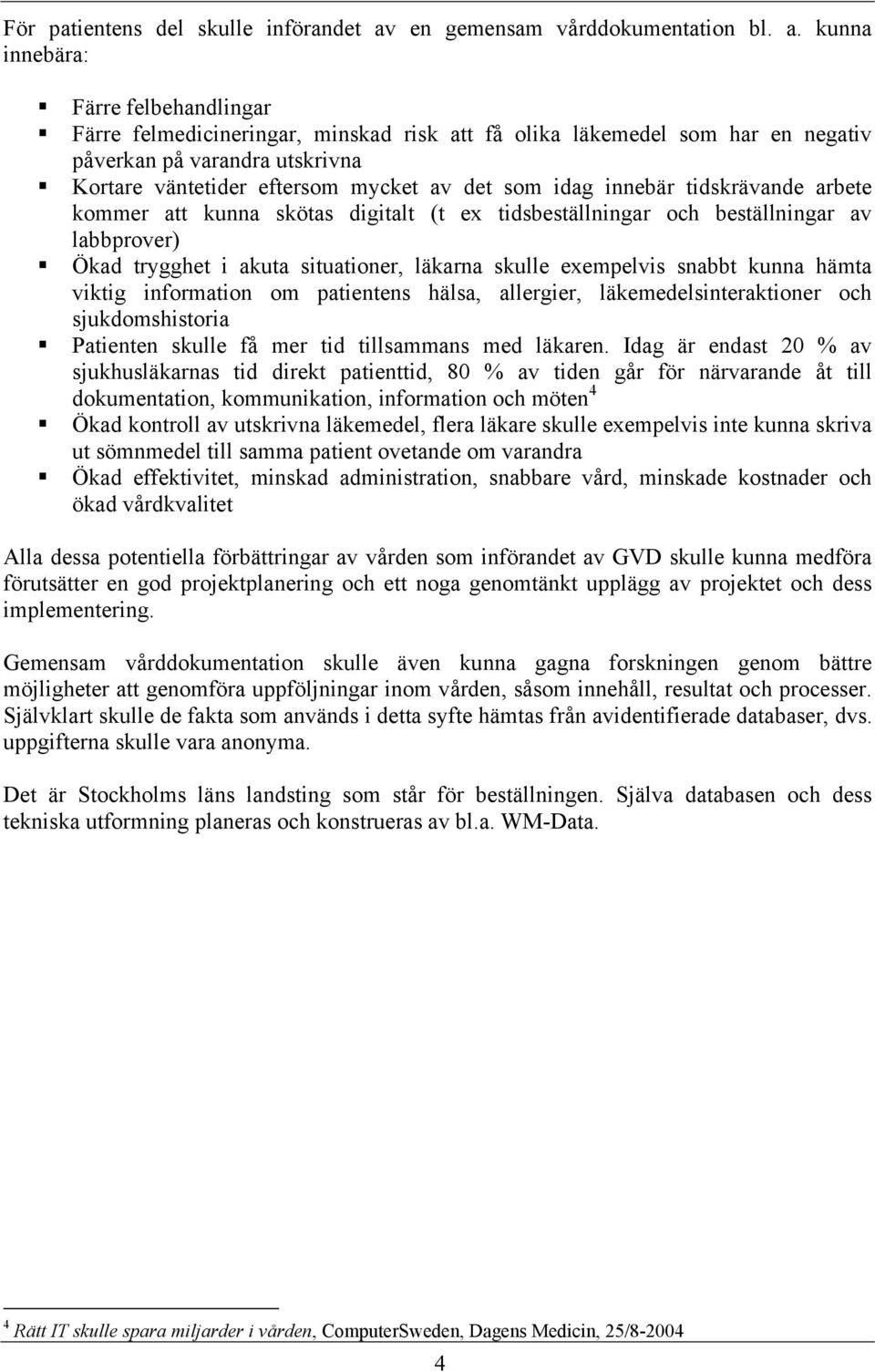 kunna innebära: Färre felbehandlingar Färre felmedicineringar, minskad risk att få olika läkemedel som har en negativ påverkan på varandra utskrivna Kortare väntetider eftersom mycket av det som idag