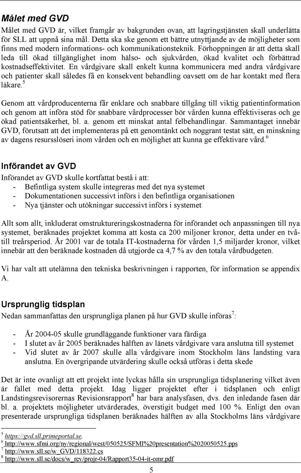 Förhoppningen är att detta skall leda till ökad tillgänglighet inom hälso- och sjukvården, ökad kvalitet och förbättrad kostnadseffektivitet.